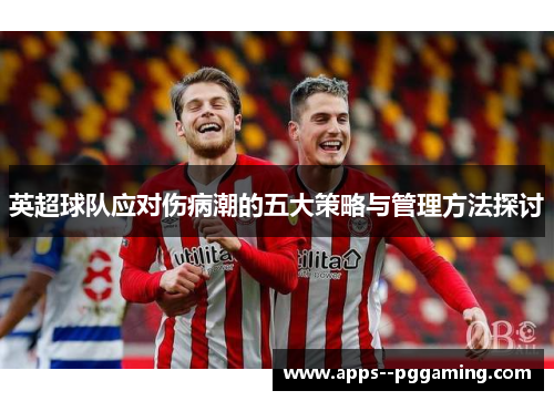 英超球队应对伤病潮的五大策略与管理方法探讨