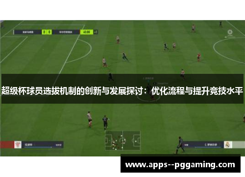 超级杯球员选拔机制的创新与发展探讨：优化流程与提升竞技水平