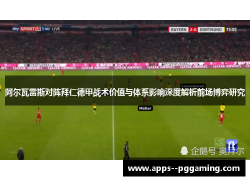 阿尔瓦雷斯对阵拜仁德甲战术价值与体系影响深度解析前场博弈研究