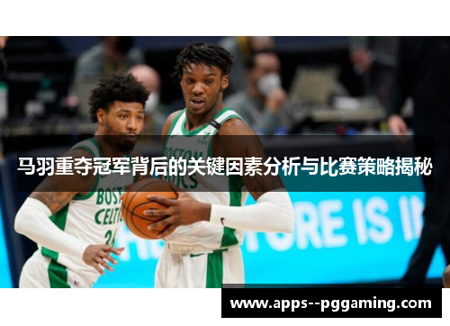 马羽重夺冠军背后的关键因素分析与比赛策略揭秘