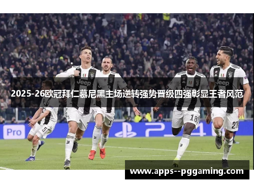 2025-26欧冠拜仁慕尼黑主场逆转强势晋级四强彰显王者风范